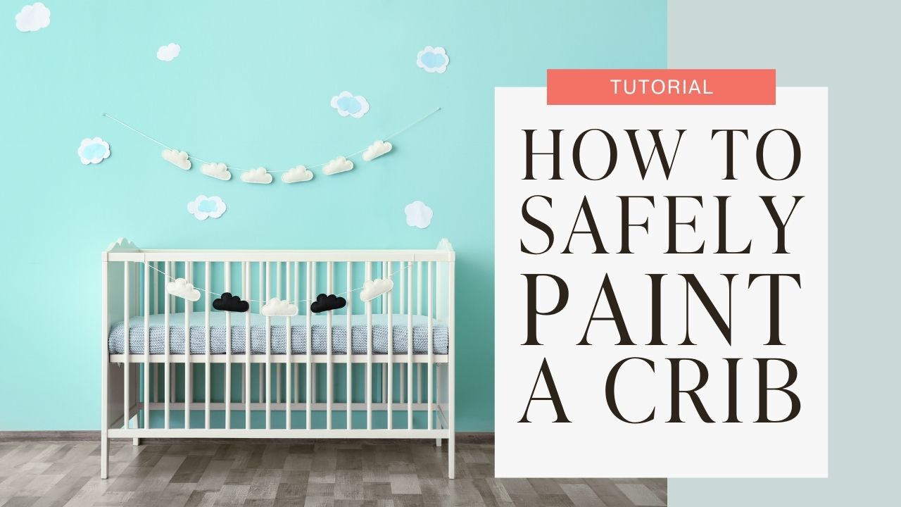 How to Safely Paint a crib (and other Children's Furniture or Toys) Tutorial graphic